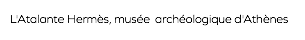 L'Atalante Hermès, musée archéologique d'Athènes